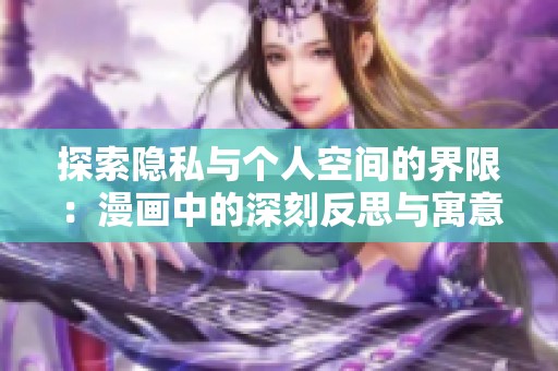 探索隐私与个人空间的界限：漫画中的深刻反思与寓意