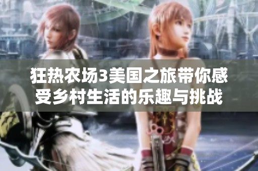 狂热农场3美国之旅带你感受乡村生活的乐趣与挑战