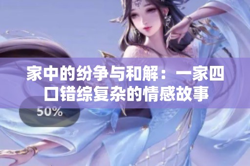 家中的纷争与和解：一家四口错综复杂的情感故事