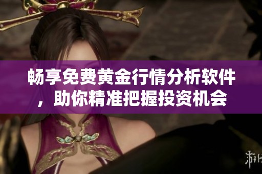 畅享免费黄金行情分析软件，助你精准把握投资机会