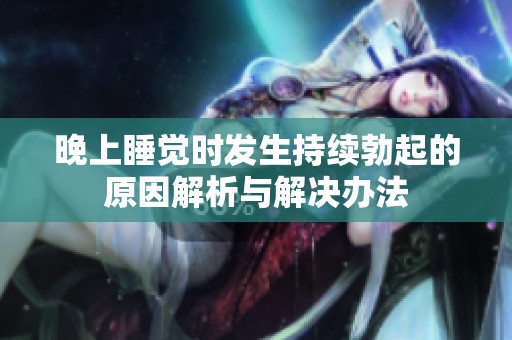 晚上睡觉时发生持续勃起的原因解析与解决办法