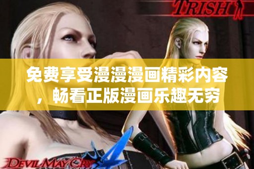 免费享受漫漫漫画精彩内容，畅看正版漫画乐趣无穷