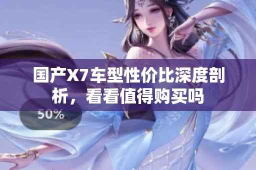 国产X7车型性价比深度剖析，看看值得购买吗