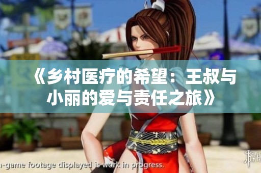 《乡村医疗的希望：王叔与小丽的爱与责任之旅》