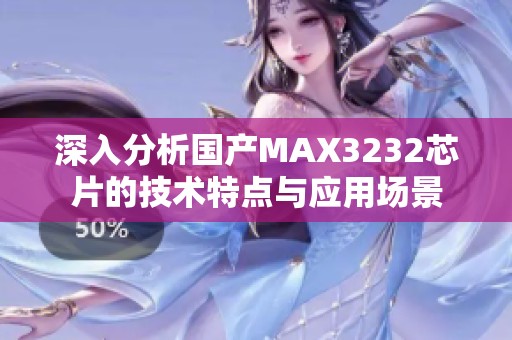 深入分析国产MAX3232芯片的技术特点与应用场景