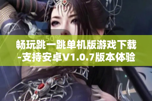 畅玩跳一跳单机版游戏下载-支持安卓V1.0.7版本体验