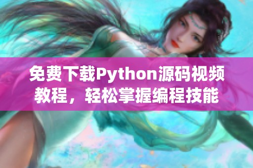 免费下载Python源码视频教程，轻松掌握编程技能
