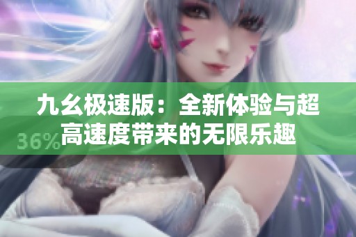 九幺极速版：全新体验与超高速度带来的无限乐趣