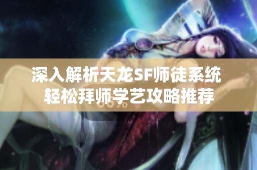 深入解析天龙SF师徒系统 轻松拜师学艺攻略推荐