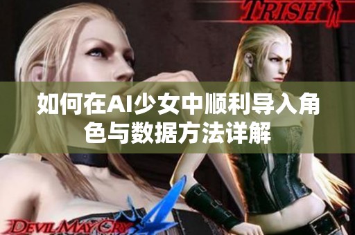 如何在AI少女中顺利导入角色与数据方法详解