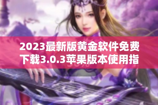 2023最新版黄金软件免费下载3.0.3苹果版本使用指南