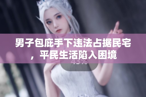 男子包庇手下违法占据民宅，平民生活陷入困境
