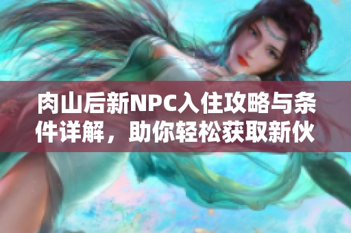 肉山后新NPC入住攻略与条件详解，助你轻松获取新伙伴