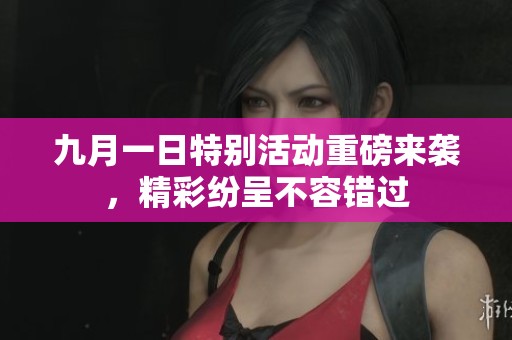 九月一日特别活动重磅来袭，精彩纷呈不容错过