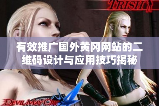 有效推广国外黄冈网站的二维码设计与应用技巧揭秘