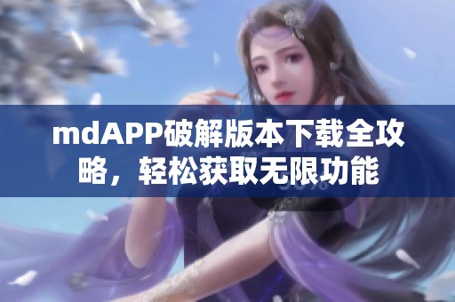 mdAPP破解版本下载全攻略，轻松获取无限功能