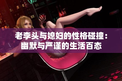 老李头与媳妇的性格碰撞：幽默与严谨的生活百态