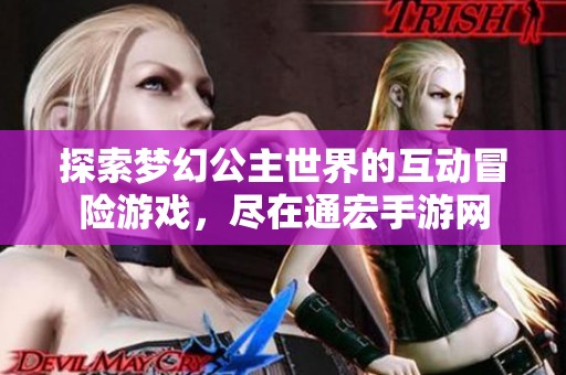 探索梦幻公主世界的互动冒险游戏，尽在通宏手游网