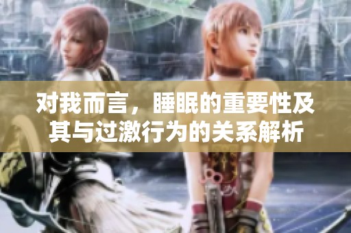 对我而言，睡眠的重要性及其与过激行为的关系解析