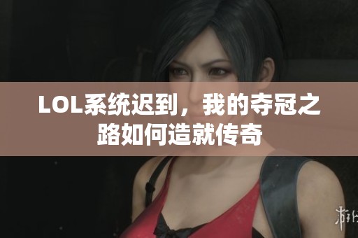 LOL系统迟到，我的夺冠之路如何造就传奇
