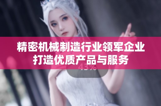 精密机械制造行业领军企业打造优质产品与服务