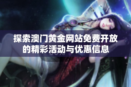 探索澳门黄金网站免费开放的精彩活动与优惠信息