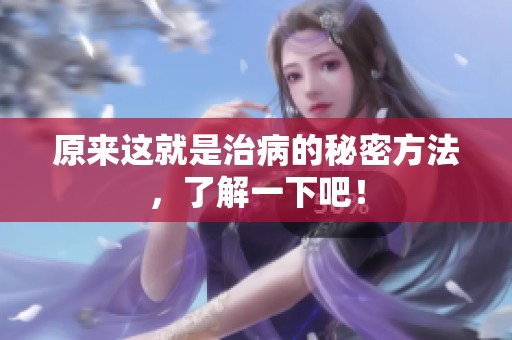 原来这就是治病的秘密方法，了解一下吧！