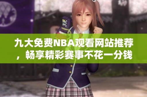 九大免费NBA观看网站推荐，畅享精彩赛事不花一分钱