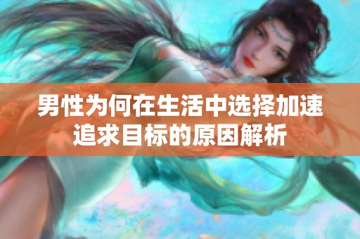 男性为何在生活中选择加速追求目标的原因解析