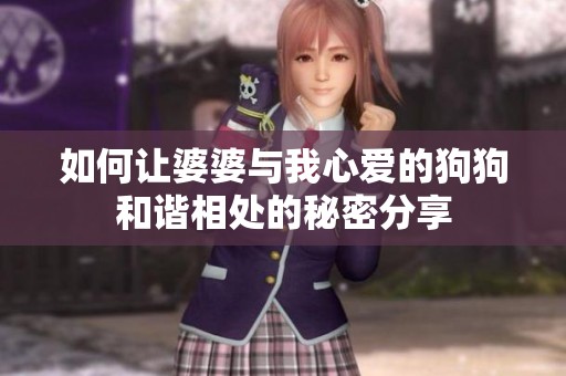 如何让婆婆与我心爱的狗狗和谐相处的秘密分享