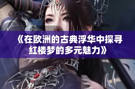 《在欧洲的古典浮华中探寻红楼梦的多元魅力》