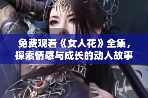 免费观看《女人花》全集，探索情感与成长的动人故事