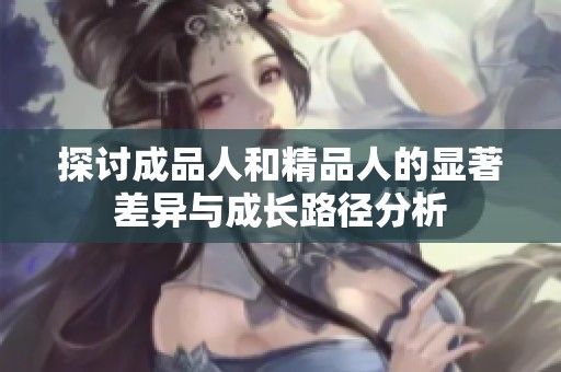 探讨成品人和精品人的显著差异与成长路径分析