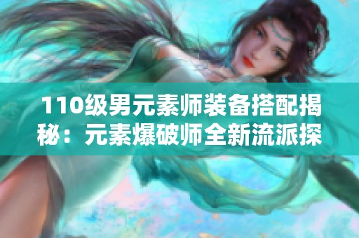 110级男元素师装备搭配揭秘：元素爆破师全新流派探索与创新
