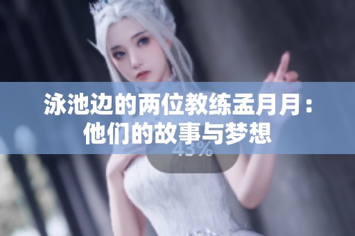 泳池边的两位教练孟月月：他们的故事与梦想