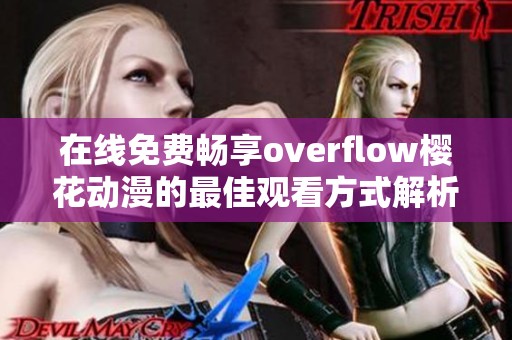 在线免费畅享overflow樱花动漫的最佳观看方式解析