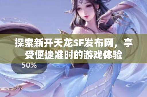 探索新开天龙SF发布网，享受便捷准时的游戏体验