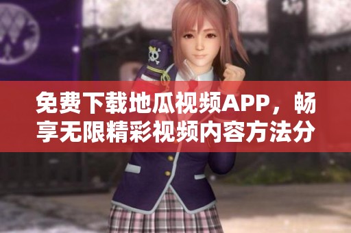 免费下载地瓜视频APP，畅享无限精彩视频内容方法分享