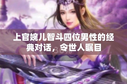 上官婉儿智斗四位男性的经典对话，令世人瞩目