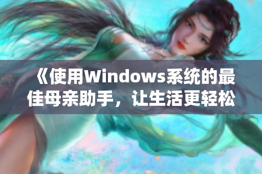 《使用Windows系统的最佳母亲助手，让生活更轻松》