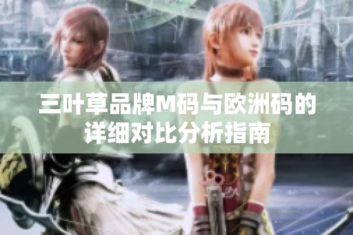 三叶草品牌M码与欧洲码的详细对比分析指南