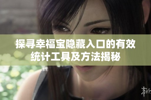 探寻幸福宝隐藏入口的有效统计工具及方法揭秘