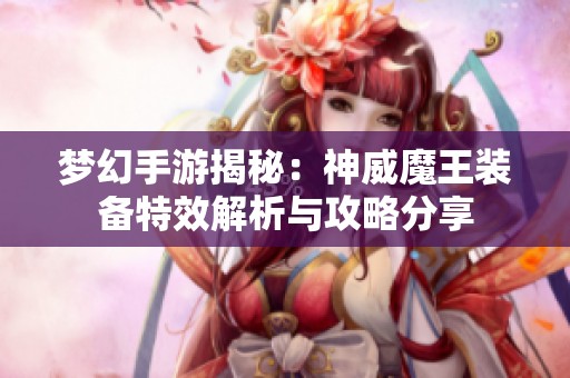 梦幻手游揭秘：神威魔王装备特效解析与攻略分享