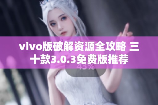 vivo版破解资源全攻略 三十款3.0.3免费版推荐