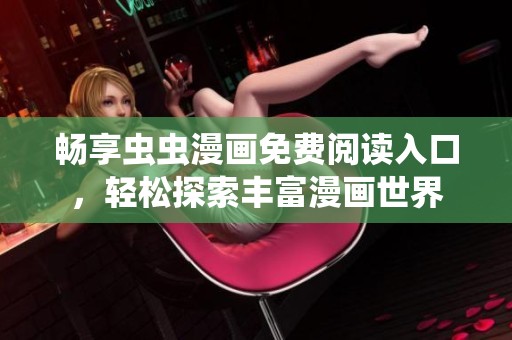畅享虫虫漫画免费阅读入口，轻松探索丰富漫画世界