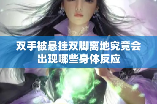 双手被悬挂双脚离地究竟会出现哪些身体反应