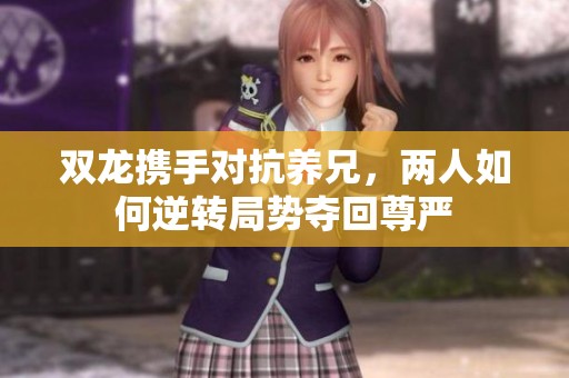 双龙携手对抗养兄，两人如何逆转局势夺回尊严