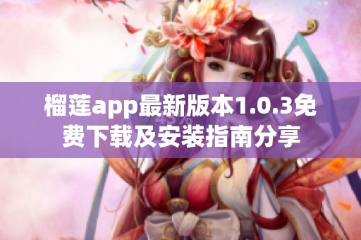 榴莲app最新版本1.0.3免费下载及安装指南分享