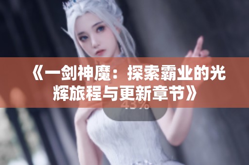 《一剑神魔：探索霸业的光辉旅程与更新章节》