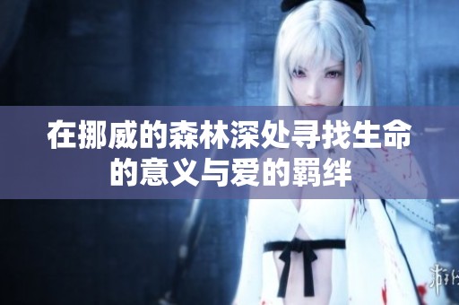 在挪威的森林深处寻找生命的意义与爱的羁绊